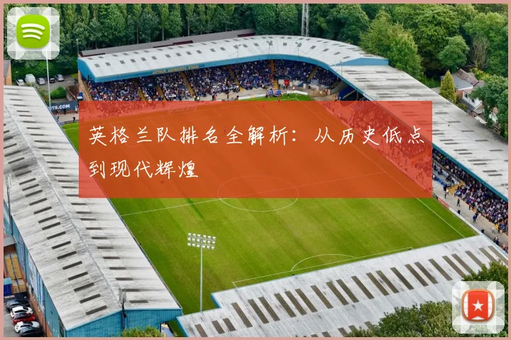 英格兰队排名全解析：从历史低点到现代辉煌