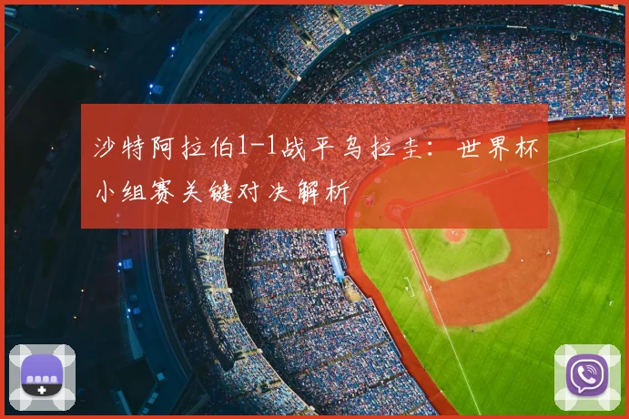 沙特阿拉伯1-1战平乌拉圭：世界杯小组赛关键对决解析